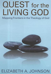 Okładka książki Quest for the Living God: Mapping Frontiers in the Theology of God Elizabeth A. Johnson