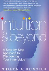 Okładka książki Intuition & Beyond: A Step-By-Step Approach to Discovering Your Inner Voice Sharon A. Klingler