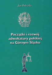 Okładka książki Początki i rozwój adwokatury polskiej na Górnym Śląsku Jan Polewka