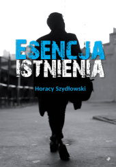 Okładka książki Esesnsja istnienia Horacy Szydłowski