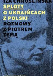 Okładka książki Sploty – o Ukraińcach z Polski. Rozmowy z Piotrem Tymą Iza Chruślińska
