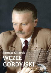 Okładka książki Węzeł gordyjski Katolicy świeccy w PRL (1956-1989) Tomasz Sikorski