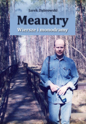 Okładka książki Meandry. Wiersze i monodramy Jarek Dąbrowski