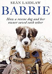Okładka książki Barrie: How a rescue dog and her owner saved each other Sean Laidlaw