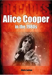 Okładka książki Alice Cooper in the 1980s Chris Sutton