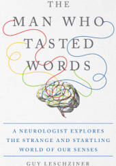 Okładka książki The Man Who Tasted Words A Neurologist Explores the Strange and Startling World of Our Senses Guy Leschziner