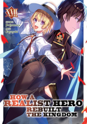 Okładka książki How a Realist Hero Rebuilt the Kingdom, Vol. 17 (light novel) Dojyomaru, Fuyuyuki