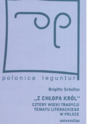 Okładka książki "Z chłopa król". Cztery wieki tradycji tematu literackiego w Polsce Brigitte Schultze
