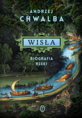 Okładka książki Wisła. Biografia rzeki Andrzej Chwalba