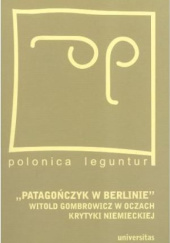 Okładka książki "Patagończyk w Berlinie". Witold Gombrowicz w oczach krytyki niemieckiej Marek Zybura