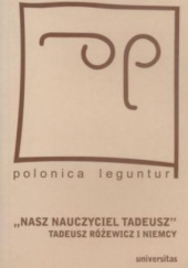 Okładka książki "Nasz nauczyciel Tadeusz". Tadeusz Różewicz i Niemcy Andreas Lawaty, Marek Zybura