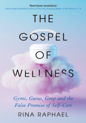 Okładka książki The Gospel of Wellness: Gyms, Gurus, Goop and the False Promise of Self-Care Rina Raphael
