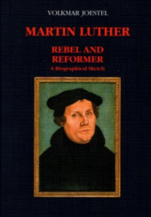 Okładka książki Martin Luther. Rebel and Reformer. A Biographical Sketch Volkmar Joestel
