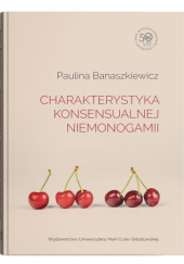 Okładka książki Charakterystyka konsensualnej niemonogamii Paulina Banaszkiewicz
