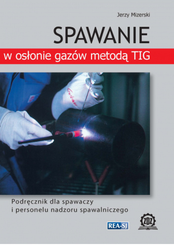 Spawanie w osłonie gazów metodą TIG - Jerzy Mizerski | Książka w