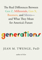 Okładka książki Generations: The Real Differences Between Gen Z, Millennials, Gen X, Boomers, and Silents―and What They Mean for Americas Future Jean Twenge