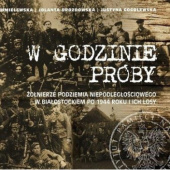 Okładka książki W godzinie próby. Żołnierze podziemia niepodległościowego w Białostockiem po 1944 roku i ich losy praca zbiorowa