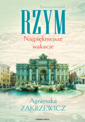 Okładka książki Rzym. Najpiękniejsze wakacje Agnieszka Zakrzewicz