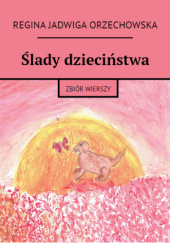 Okładka książki Ślady dzieciństwa. Zbiór wierszy. Regina Orzechowska
