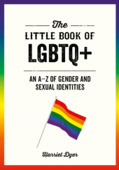 Okładka książki The Little Book of LGBTQ+. An A-Z of Gender and Sexual Identities Harriet Dyer