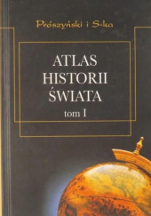 Atlas historii świata. Tom I. Od czasów najdawniejszych do rewolucji francuskiej
