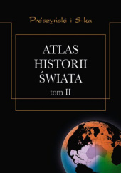 Okładka książki Atlas historii świata. Tom II. Od rewolucji francuskiej do czasów współczesnych Werner Hilgemann, Hermann Kinder