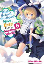 Okładka książki High School Prodigies Have It Easy Even in Another World!, Vol. 6 (light novel) Riku Misora, Sacraneco