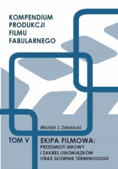 Okładka książki Ekipa filmowa: przedmiot umowy i zakres obowiązków oraz słownik terminologii Michał J. Zabłocki
