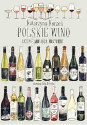 Okładka książki Polskie wino. Ludzie Miejsca Historie Kotarzyna Korzeń