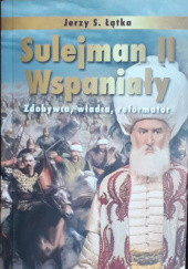 Okładka książki Sulejman II Wspaniały. Zdobywca, władca, reformator Jerzy Łątka