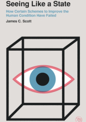 Okładka książki Seeing Like a State: How Certain Schemes to Improve the Human Condition Have Failed James C. Scott