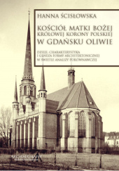 Kościoł Matki Bożej Królowej Korony Polskiej w Gdańsku Oliwie. Dzieje, charakterystyka i geneza formy architektonicznej w świetle analizy porównawczej