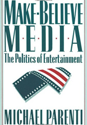 Okładka książki Make-Believe Media: The Politics of Entertainment Michael Parenti
