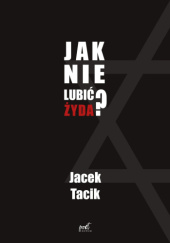 Okładka książki Jak nie lubić Żyda ? Jacek Tacik