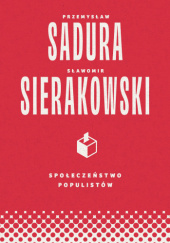 Okładka książki Społeczeństwo populistów Przemysław Sadura, Sławomir Sierakowski