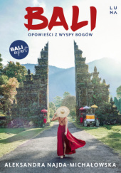 Okładka książki Bali. Opowieści z wyspy bogów Aleksandra Najda-Michałowska