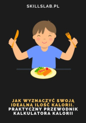 Okładka książki Jak wyznaczyć swoją idealną ilość kalorii. Praktyczny przewodnik kalkulatora kalorii GM SkillsLab.pl