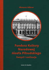 Okładka książki Fundusz Kultury Narodowej Józefa Piłsudskiego. Zamysł i realizacja Mateusz Hübner
