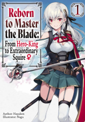 Okładka książki Reborn to Master the Blade: From Hero-King to Extraordinary Squire, Vol. 1 (light novel) Hayaken, Nagu