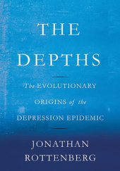 Okładka książki The Depths: The Evolutionary Origins of the Depression Epidemic Jonathan Rottenberg