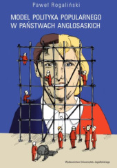 Okładka książki Model polityka popularnego w państwach anglosaskich Paweł Rogaliński