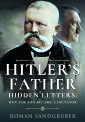Okładka książki Hitler's Father: Hidden Letters – Why the Son Became a Dictator Roman Sandgruber