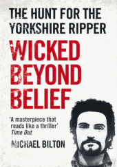 Okładka książki Wicked Beyond Belief: The Hunt for the Yorkshire Ripper Michael Bilton