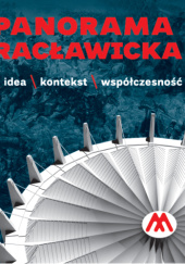 Okładka książki Panorama Racławicka/idea/kontekst/współczesność Romuald Nowak, Piotr Oszczanowski, Beata Stragierowicz