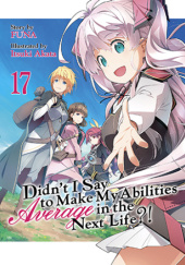 Didn't I Say to Make My Abilities Average in the Next Life?!, Vol. 17 (light novel)
