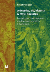 Okładka książki Jednostka, zło, historia w myśli Rousseau Paweł Pieniążek