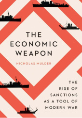 Okładka książki The Economic Weapon: The Rise of Sanctions as a Tool of Modern War Nicholas Mulder