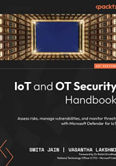 Okładka książki IoT and OT Security Handbook: Assess risks, manage vulnerabilities, and monitor threats with Microsoft Defender for IoT Vasantha Lakshmi