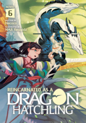 Okładka książki Reincarnated as a Dragon Hatchling, Vol. 6 (light novel) Nekoko, Naji Yanagida