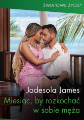 Okładka książki Miesiąc, by rozkochać w sobie męża Jadesola James